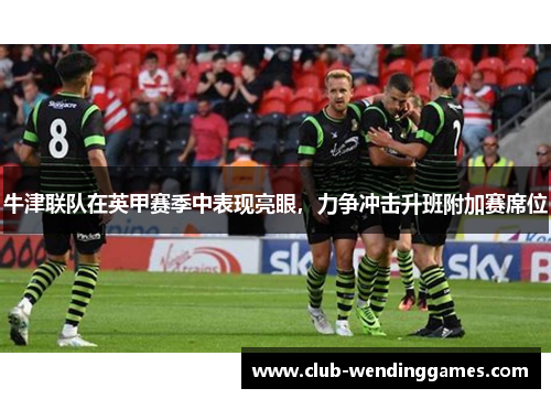 牛津联队在英甲赛季中表现亮眼，力争冲击升班附加赛席位